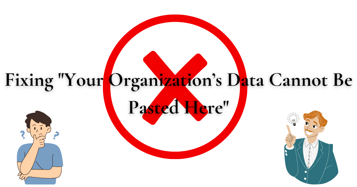 Large red "X" symbol with the text "Fixing 'Your Organization’s Data Cannot Be Pasted Here'" and two illustrated characters—one confused and one having an idea.