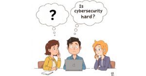 A digital illustration of three people sitting at a table, with thought bubbles above their heads. The person in the middle, a young man using a laptop, has a thought bubble that says, "Is cybersecurity hard?" The woman on the left has a thought bubble with a question mark (?). The woman on the right is looking thoughtful.